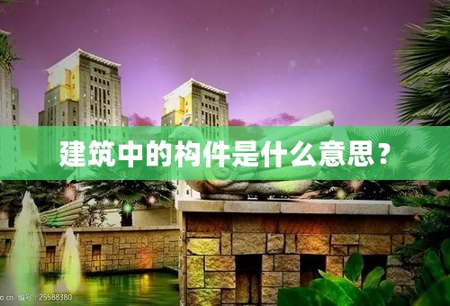 建筑中的构件是什么意思？