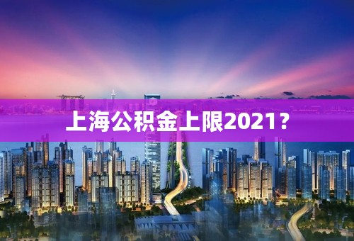 上海公积金上限2021？