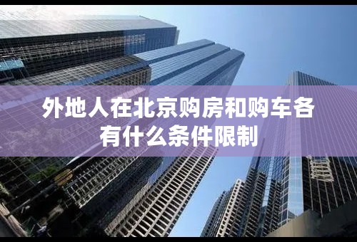 外地人在北京购房和购车各有什么条件限制