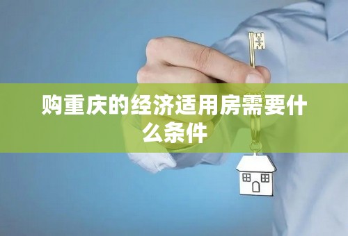 购重庆的经济适用房需要什么条件