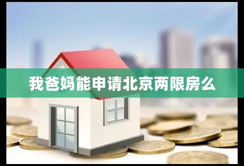 我爸妈能申请北京两限房么