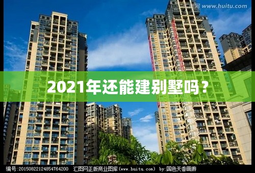 2021年还能建别墅吗？