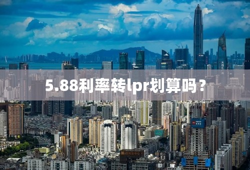 5.88利率转lpr划算吗？