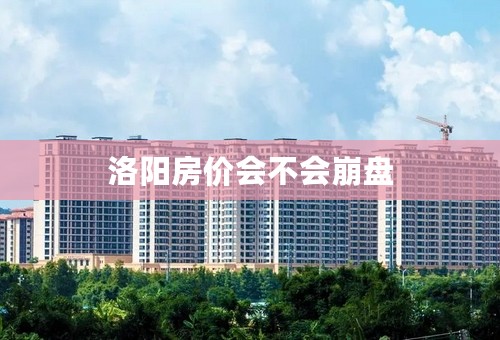 洛阳房价会不会崩盘