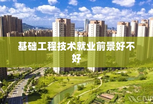 基础工程技术就业前景好不好