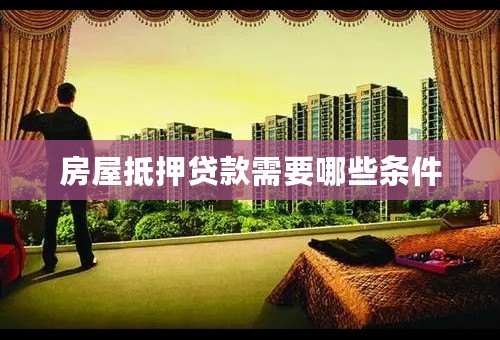 房屋抵押贷款需要哪些条件