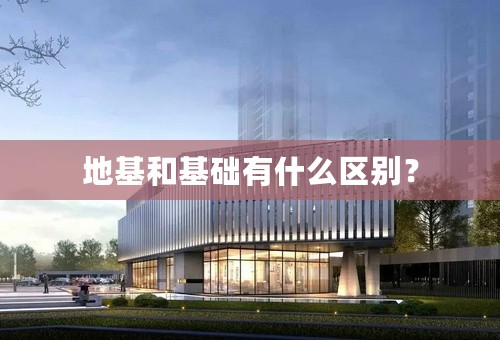 地基和基础有什么区别？