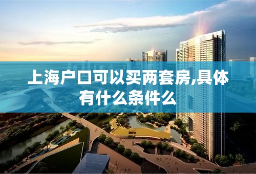 上海户口可以买两套房,具体有什么条件么