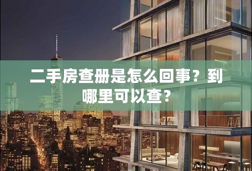 二手房查册是怎么回事？到哪里可以查？