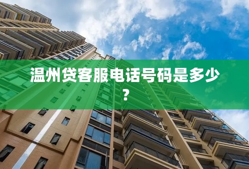 温州贷客服电话号码是多少？