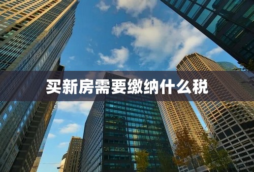 买新房需要缴纳什么税