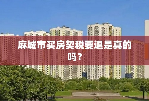 麻城市买房契税要退是真的吗？