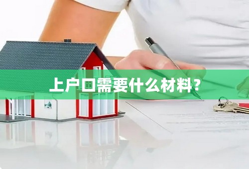上户口需要什么材料？
