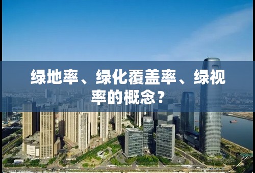 绿地率、绿化覆盖率、绿视率的概念？