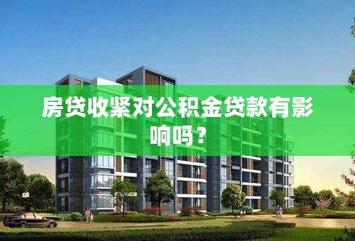 房贷收紧对公积金贷款有影响吗？