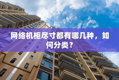 网络机柜尽寸都有哪几种，如何分类？