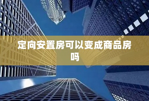 定向安置房可以变成商品房吗