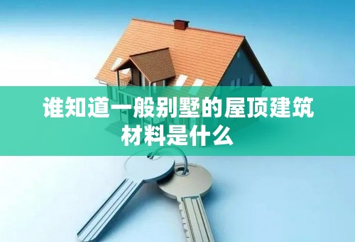谁知道一般别墅的屋顶建筑材料是什么