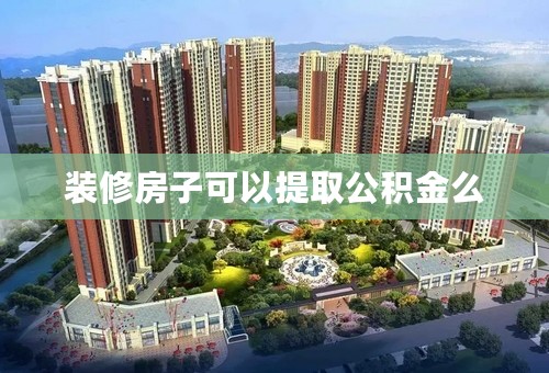 装修房子可以提取公积金么