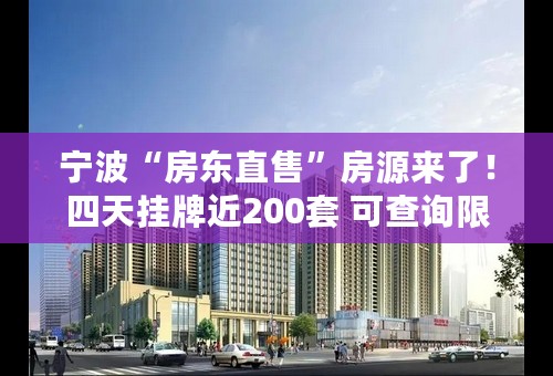 宁波“房东直售”房源来了！四天挂牌近200套 可查询限制、抵押、查封信息