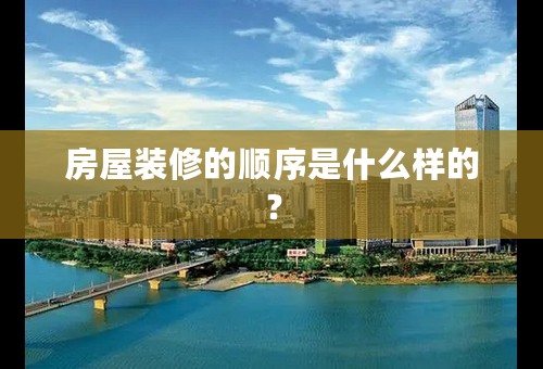 房屋装修的顺序是什么样的？