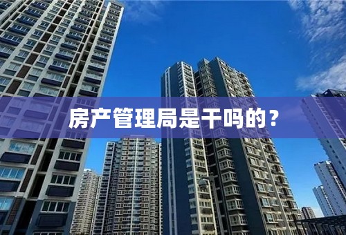 房产管理局是干吗的？