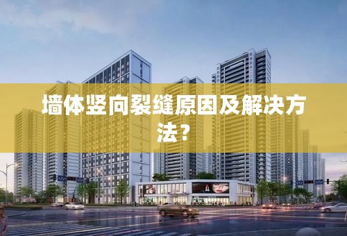 墙体竖向裂缝原因及解决方法？