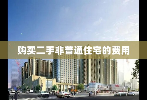 购买二手非普通住宅的费用