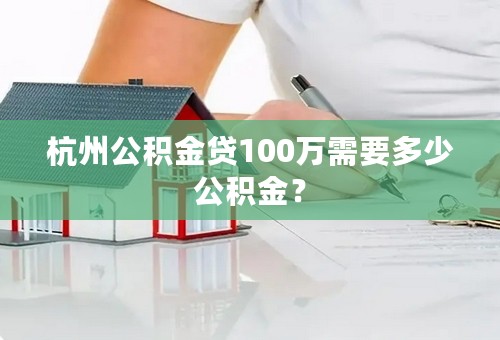杭州公积金贷100万需要多少公积金？