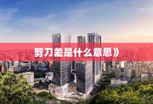 剪刀差是什么意思》