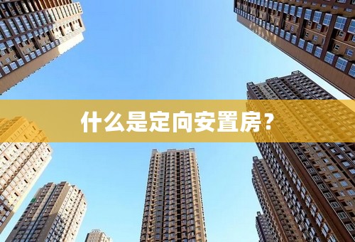 什么是定向安置房？