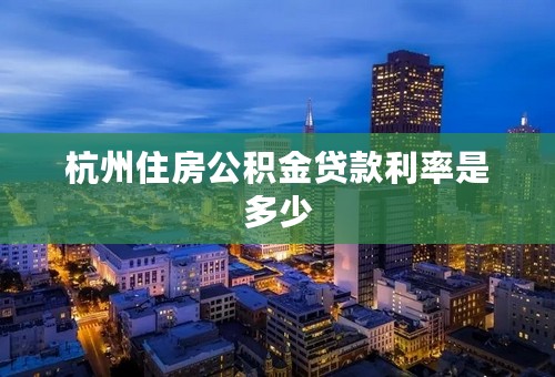 杭州住房公积金贷款利率是多少