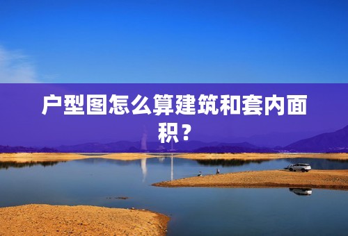 户型图怎么算建筑和套内面积？