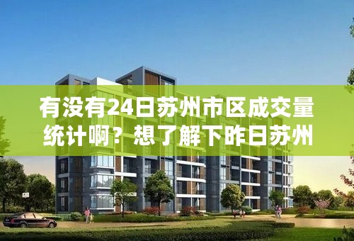 有没有24日苏州市区成交量统计啊？想了解下昨日苏州的成交情况