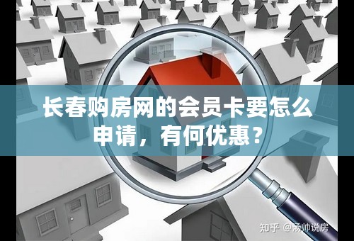 长春购房网的会员卡要怎么申请，有何优惠？