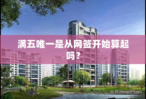 满五唯一是从网签开始算起吗？