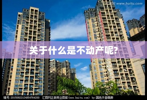 关于什么是不动产呢?