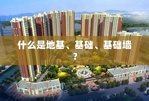 什么是地基、基础、基础墙？