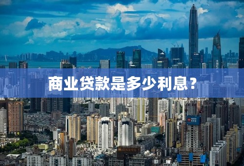 商业贷款是多少利息？