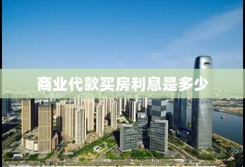 商业代款买房利息是多少