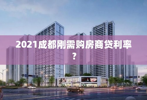 2021成都刚需购房商贷利率？