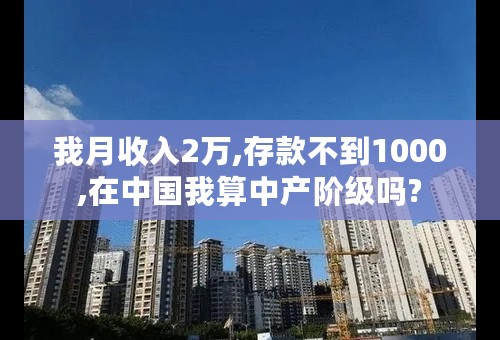 我月收入2万,存款不到1000,在中国我算中产阶级吗?