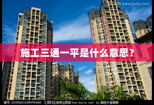 施工三通一平是什么意思？