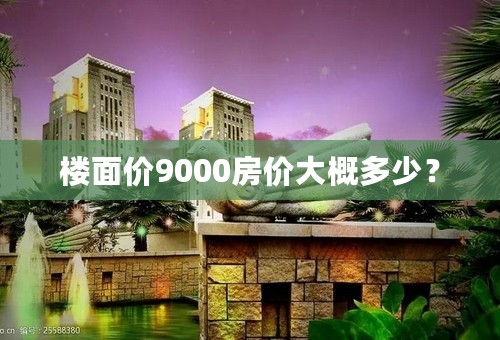 楼面价9000房价大概多少？