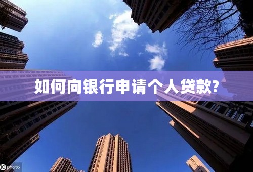 如何向银行申请个人贷款?
