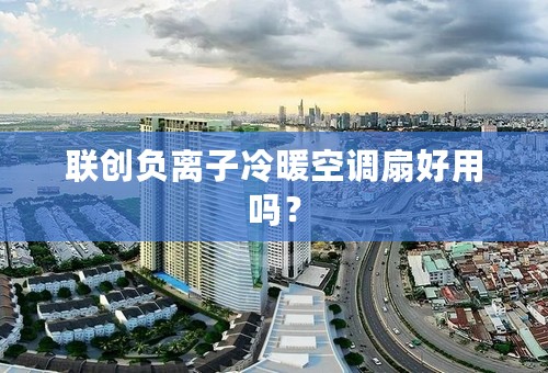 联创负离子冷暖空调扇好用吗？
