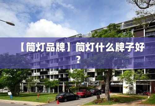 【筒灯品牌】筒灯什么牌子好？