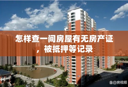 怎样查一间房屋有无房产证，被抵押等记录