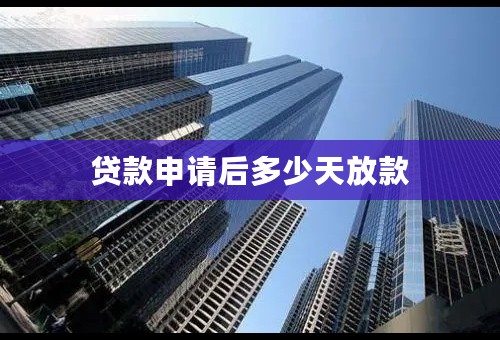 贷款申请后多少天放款