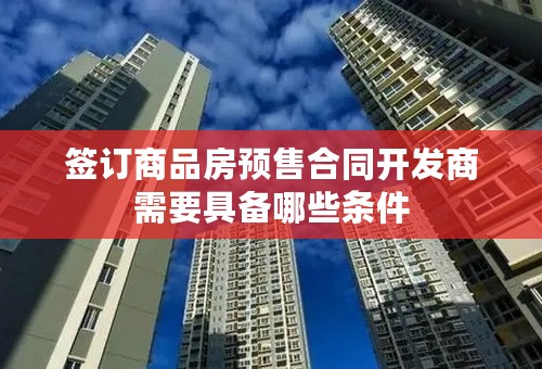 签订商品房预售合同开发商需要具备哪些条件